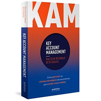 Kam Key Accont Management. Como Gerenciar os Clientes Estratégicos da Sua Empresa Para Vender Mais e Melhor - 1