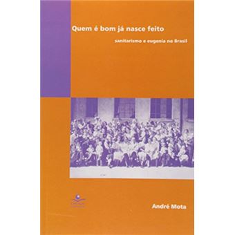 Quem É Bom Já Nasce Feito. Sanitarismo e Eugenia no Brasil - 1