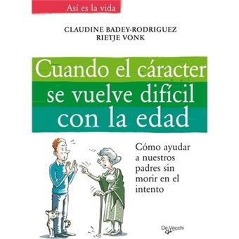 Cuando el carácter se vuelve difícil con la edad : cómo ayudar a nuestros padres sin morir en el intento - 1