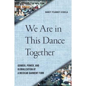 We Are in This Dance Together : Gender, Power and Globalization at a Mexican Garment Firm - 1