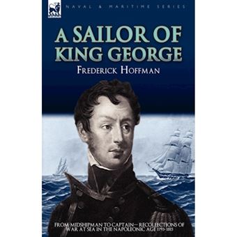 A Sailor of King George - From Midshipman to Captain-Recollections of War at Sea in the Napoleonic Age 1793-1815 - Hardback - 2009 - 1