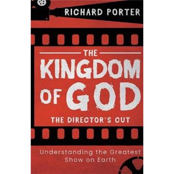 The Kingdom Of God  The Director'S Cut Understanding The Greatest Show On Earth Paperback  Exploring The Kingdom Of God Through The Bible And Its Relevance Today - 1