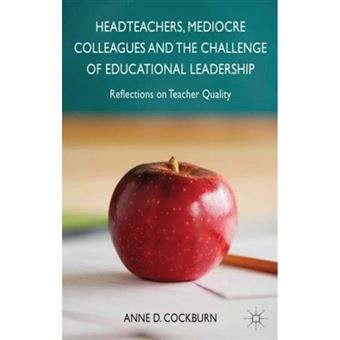 Headteachers, Mediocre Colleagues and the Challenges of Educational Leadership - Reflections on Teacher Quality - Hardback - 2013 - 1