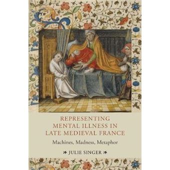 Representing Mental Illness In Late Medieval Fra - Machines, Madness, Metaphor - 1