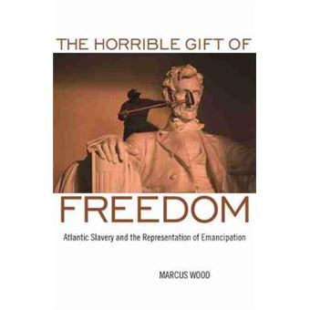 The Horrible Gift of Freedom - Atlantic Slavery and the Representation of Emancipation - Paperback - 2010 - 1