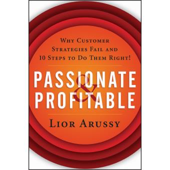 Passionate And Profitable Why Customer Strategies Fail And Ten Steps To Do Them Right - 1