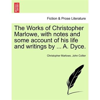 The Works of Christopher Marlowe, with Notes and Some Account of His Life and Writings by ... A. Dyce. - Paperback / softback - 2011 - 1
