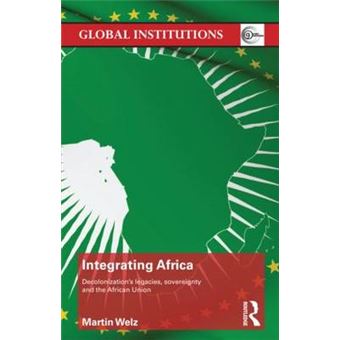 Integrating Africa - Decolonization's Legacies, Sovereignty and the African Union - Hardback - 2012 - 1