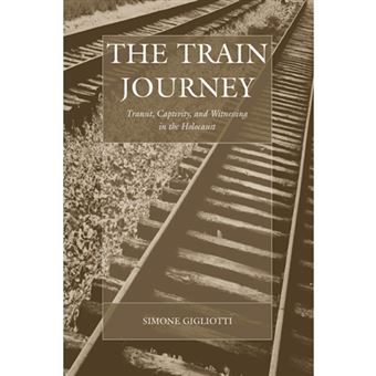 The Train Journey - Transit, Captivity, and Witnessing in the Holocaust - Hardback - 2009 - 1