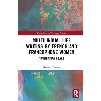 Multilingual Life Writing By French And Francophone Women Translingual Selves Routledge Autobiography Studies - 1
