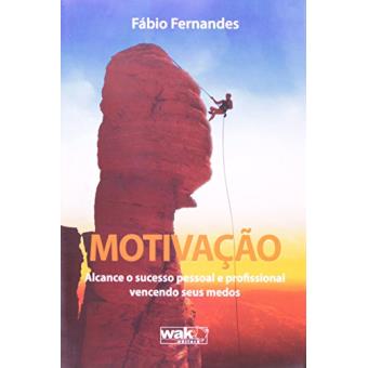 Motivação. Alcance o Sucesso Pessoal e Profissional Vencendo Seus Medos - 1