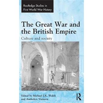 The Great War And The British Empire Culture And Society Routledge Studies In First World War History - 1