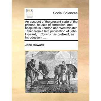 An Account of the Present State of the Prisons, Houses of Correction, and Hospitals in London and Westminster. Taken from a Late Publication of John Howard, ... to Which Is Prefixed, an Introduction, ... - Paperback / softback - 2010 - 1