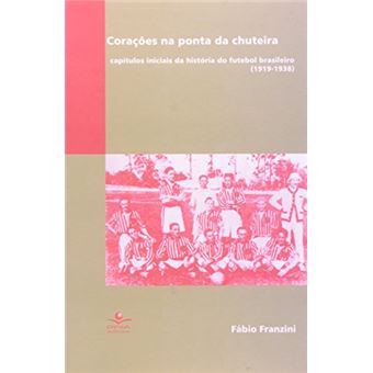 Coracoes Na Ponta Da Chuteira - Capitulos Iniciais Da Historia Do Fute - 1