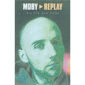 Moby - Replay - His Life and Times - Paperback - 2001 - 1