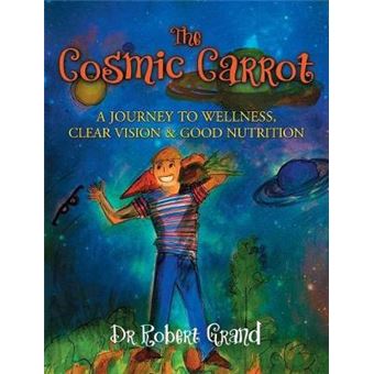 The Cosmic Carrot A Journey To Wellness, Clear Vision  Good Nutrition - 1