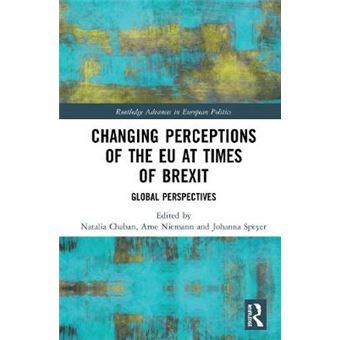 Changing Perceptions Of The Eu At Times Of Brexit Global Perspectives Routledge Advances In European Politics - 1