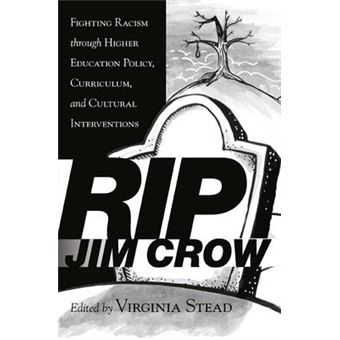 Rip Jim Crow Fighting Racism Through Higher Education Policy, Curriculum, And Cultural Interventions 6 Equity In Higher Education Theory, Policy, And Praxis - 1