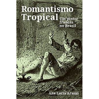 Romantismo Tropical. Um Pintor Francês No Brasil - 1