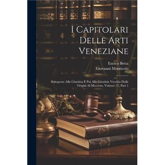 I Capitolari Delle Arti Veneziane Sottoposte Alla Giustizia E Poi Alla Giustizia Vecchia Dalle Origini Al Mcccxxx Volume 27 Part 1 - 1