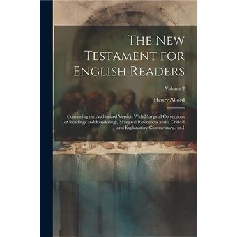 The New Testament For English Readers Containing The Authorized Version With Marginal Corrections Of Readings And Renderings Marginal References And A Cri - 1