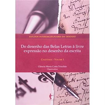 Do Desenho Das Belas Letras A Livre Expressão No Desenho Da Escrita - Coleção Estudos Interdisciplinares Em Desenho - 1