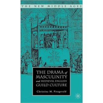 The Drama of Masculinity and Medieval English Guild Culture - Hardback - 2007 - 1