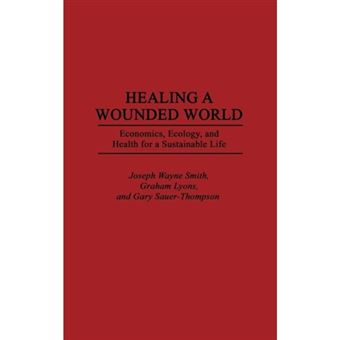 Healing a Wounded World - Economics, Ecology and Health for a Sustainable Life - Hardback - 1997 - 1