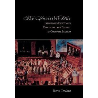 The Invisible War - Indigenous Devotions, Discipline and Dissent in Colonial Mexico - Hardback - 2011 - 1