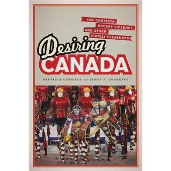Desiring Canada : CBC Contests, Hockey Violence, and Other Stately Pleasures - 1