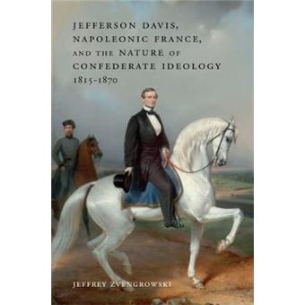 Jefferson Davis, Napoleonic France, And The Nature Of Confederate Ideology, 18151870 Conflicting Worlds New Dimensions Of The American Civil War - 1