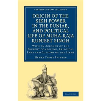 Origin of the Sikh Power in the Punjab, and Political Life of Muha-Raja Runjeet Singh - With an Account of the Present Condition, Religion, Laws and Customs of the Sikhs - Paperback - 2011 - 1