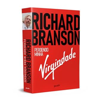 Richard Branson - Perdendo Minha Virgindade Como Eu Sobrevivi, Me Diverti E Fiquei Rico Fazendo - 1