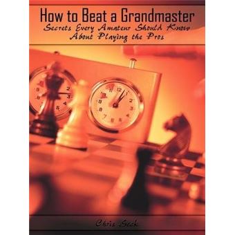 How to Beat a Grandmaster - Secrets Every Amateur Should Know about Playing the Pros - Paperback / softback - 2009 - 1