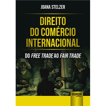 Direito do Comércio Internacional: do Free Trade Ao Fair Trade - 1