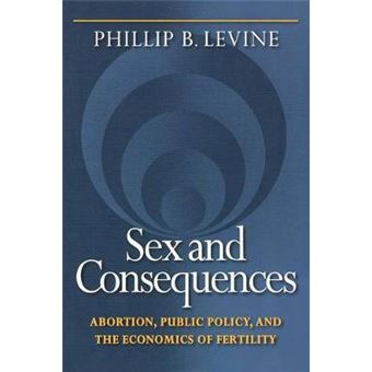 Sex and Consequences - Abortion, Public Policy, and the Economics of Fertility - Paperback - 2007 - 1