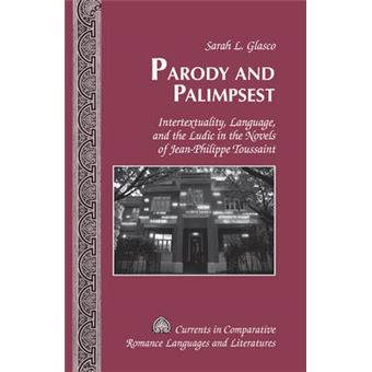 Parody And Palimpsest Intertextuality, Language, And The Ludic In The Novels Of Jeanphilippe Toussaint 218 Currents In Comparative Romance Languages Literatures - 1