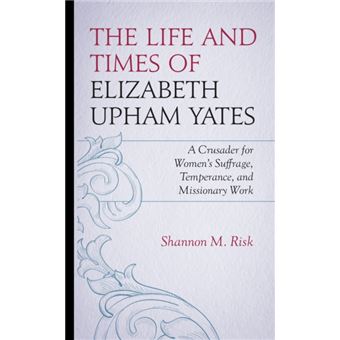 The Life And Times Of Elizabeth Upham Yates - 1