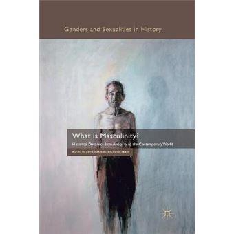 What Is Masculinity Historical Dynamics From Antiquity To The Contemporary World Genders And Sexualities In History - 1