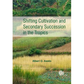 Shifting Cultivation And Secondary Succession In The Tropics - 1