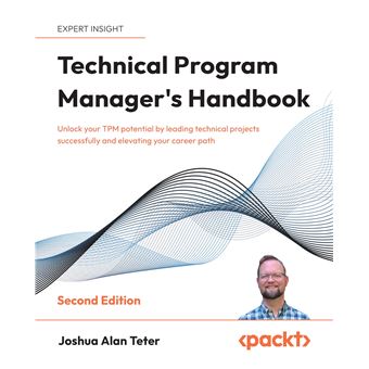 Technical Program Manager's Handbook: Unlock your TPM potential by leading technical projects successfully and elevating your career path - 1
