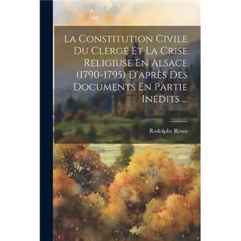 La Constitution Civile Du Clerg Et La Crise Religiuse En Alsace 17901795 Daprs Des Documents En Partie Indits ... - 1