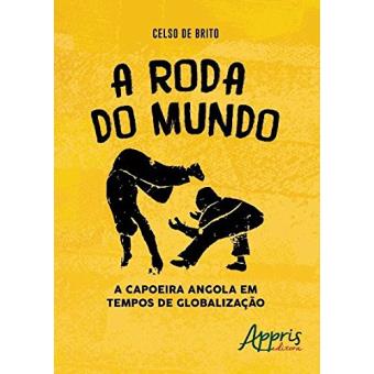 A Roda Do Mundo. A Capoeira Angola Em Tempos De Globalização - 1
