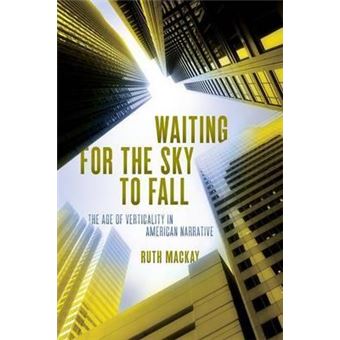 Waiting for the Sky to Fall : The Age of Verticality in American Narrative - 1
