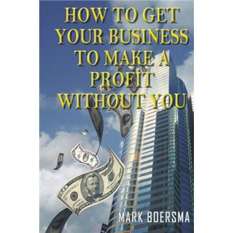 How To Get Your Business To Make A Profit Without You - 1