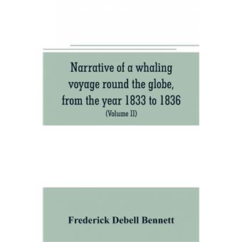 Narrative of a whaling voyage round the globe, from the year 1833 to 1836. Comprising sketches of Polynesia, California, the Indian Archipelago, etc. with an account of southern whales, the sperm whale fishery, and the natural history of the climates visi - 1