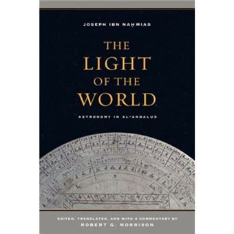 The Light Of The World: Astronomy In Al-Andalus (Berkeley Series In Postclassical Islamic Scholarship) (Hardcover) - 1