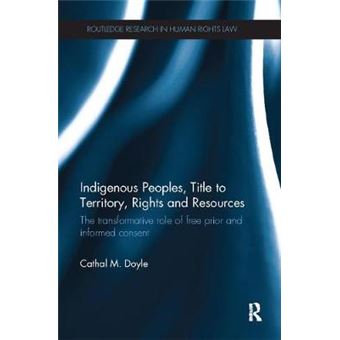 Indigenous Peoples, Title To Territory, Rights And Resources The Transformative Role Of Free Prior And Informed Consent Routledge Research In Human Rights Law - 1