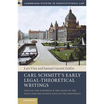 Carl Schmitt'S Early Legaltheoretical Writings Statute And Judgment And The Value Of The State And The Significance Of The Individual Cambridge Studies In Constitutional Law - 1