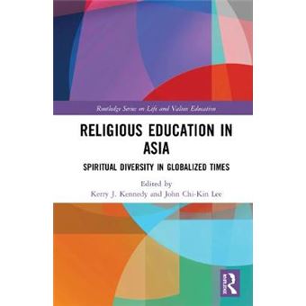 Religious Education In Asia Spiritual Diversity In Globalized Times Routledge Series On Life And Values Education - 1